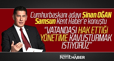 Cumhurbaşkanı adayı Sinan Oğan Samsun Kent Haber'e özel açıklamalarda bulundu