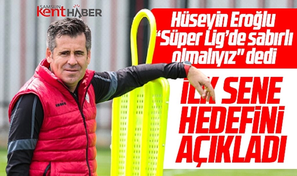 Hüseyin Eroğlu, Samsunspor'un Süper Ligde ilk sene hedefini açıkladı