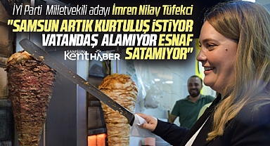 İYİ Parti Milletvekili adayı Tüfekci Samsun halkının artık kurtuluş istediğini açıkladı