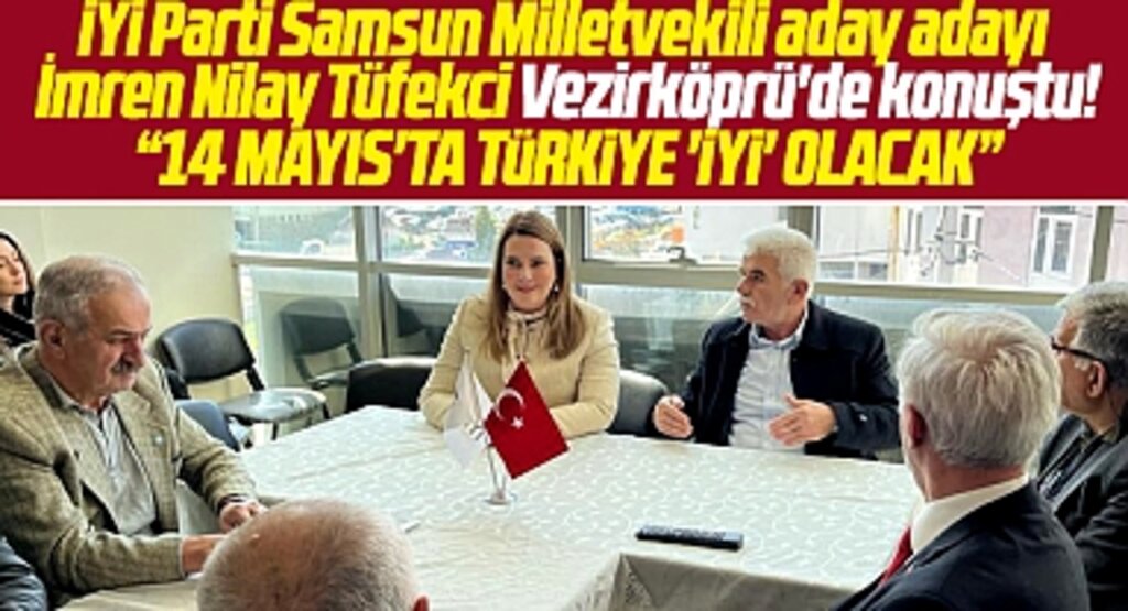 İYİ Parti Samsun Milletvekili aday adayı Tüfekci Vezirköprü'de konuştu! Türkiye İYİ olacak