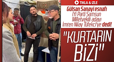 İYİ Parti Samsun Milletvekili adayı Tüfekci'ye Gülsan Sanayi esnafı 'Kurtarın Bizi' dedi