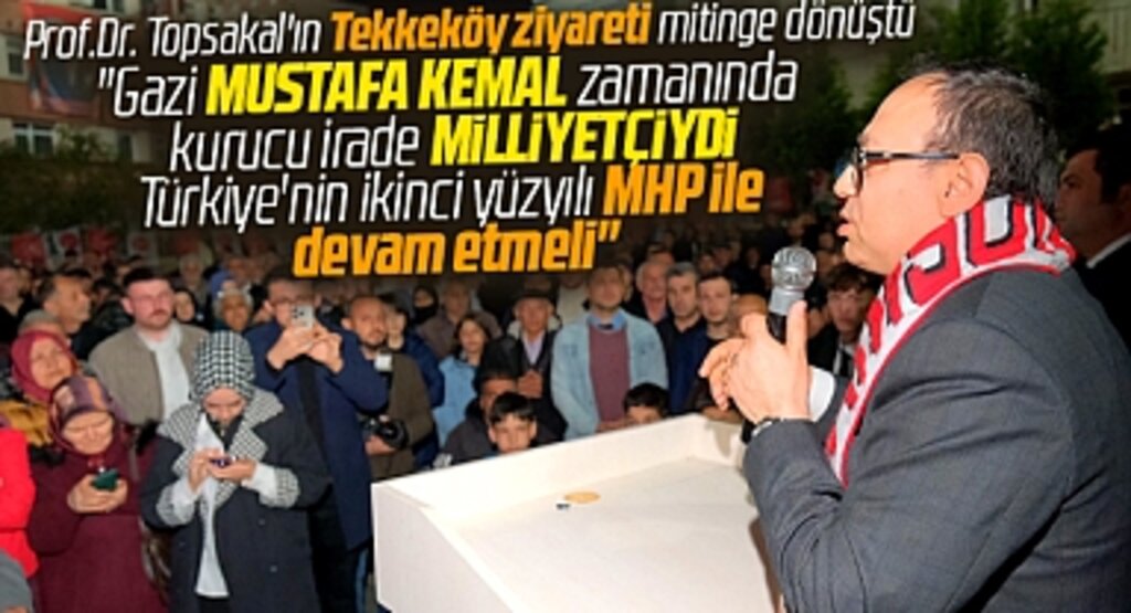 MHP Samsun Milletvekili adayı Prof.Dr. İlyas Topsakal'ın Tekkeköy ziyareti mitinge dönüştü