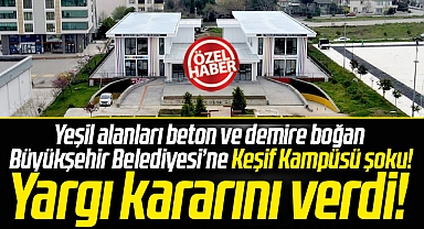 Samsun Büyükşehir Belediyesi'ne Keşif Kampüsü şoku! Yargı kararını verdi