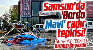 Samsun'da 'Bordo Mavi' çadır tepkisi!