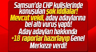 Samsun'da CHP milletvekili, aday adaylarına bel altı vuruş yaptı iddiası!