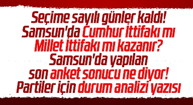 Samsun'da Cumhur İttifakı mı Millet İttifakı mı kazanır? Son anket sonucu ne diyor?