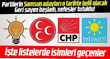 Samsun'da partilerin adayları o tarihte belli olacak! İşte listelerde isimleri geçenler