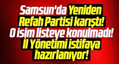 Samsun'da Yeniden Refah Partisi karıştı! Samsun İl Yönetimi istifaya hazırlanıyor