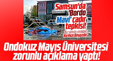 Samsun OMÜ tepki çeken bordo mavi çadırlarla ilgili açıklama yaptı