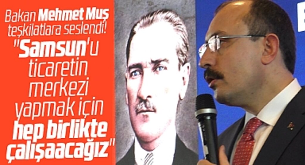 Ticaret Bakanı Mehmet Muş Samsun'u ticaretin merkezi yapacaklarını söyledi