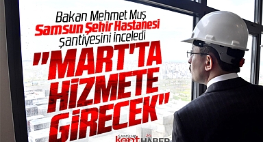 Ticaret Bakanı Muş'tan Samsun Şehir Hastanesi açıklaması! Mart'ta hizmete girecek