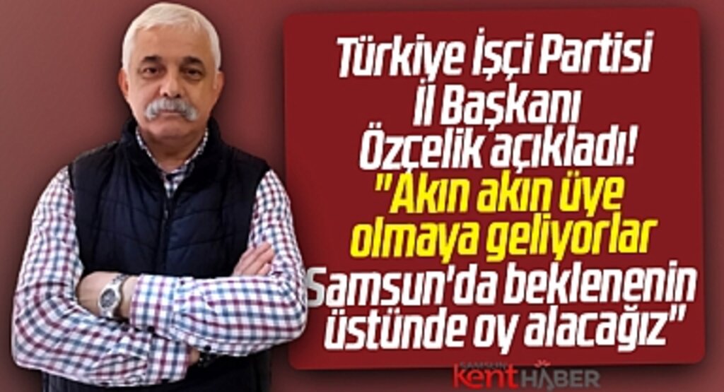 TİP Samsun İl Başkanı Özçelik açıkladı! Samsun'da beklenin üstünde oy alacağız