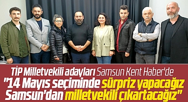 TİP Samsun Milletvekili adayları Samsun Kent Haber'i ziyaret etti