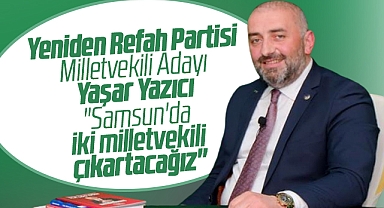 Yeniden Refah Partisi Samsun Milletvekili adayı Yaşar Yazıcı'dan iddialı açıklama!