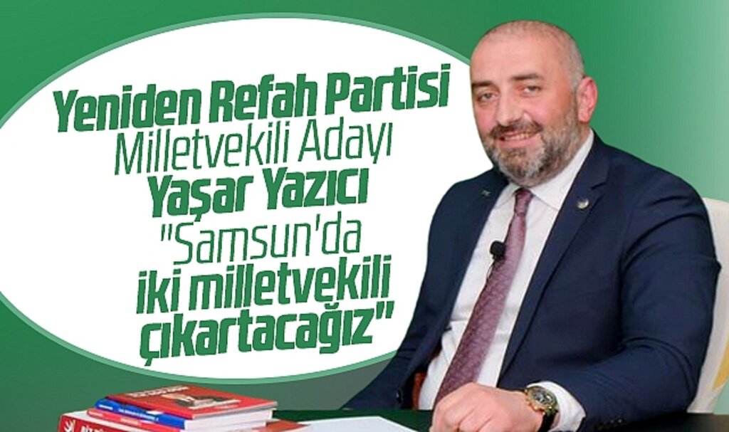 Yeniden Refah Partisi Samsun Milletvekili adayı Yaşar Yazıcı'dan iddialı açıklama!