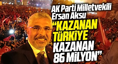 AK Parti Samsun Milletvekili Aksu'dan 28 Mayıs açıklaması! Kazanan Türkiye