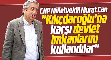CHP Samsun Milletvekili Çan açıkladı! Seçimde devlet imkanları kullanıldı