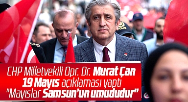 CHP Samsun Milletvekili Murat Çan'dan 19 Mayıs açıklaması! Mayıslar Samsun'un umududur