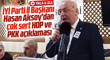 İYİ Parti Samsun İl Başkanı Aksoy'dan çok sert HDP ve PKK açıklaması