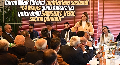 İYİ Parti Samsun Milletvekili adayı İmren Nilay Tüfekci muhtaralara seslendi