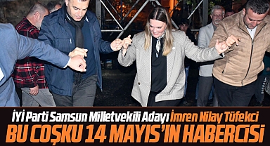 İYİ Parti Samsun Milletvekili Adayı Tüfekci: Bu coşku 14 Mayıs'ın habercisi
