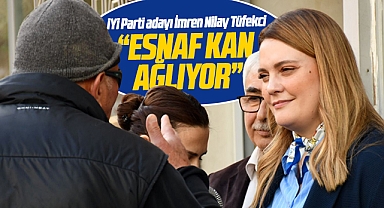 İYİ Parti Samsun Milletvekili adayı Tüfekci, esnafın kan ağladığını açıkladı