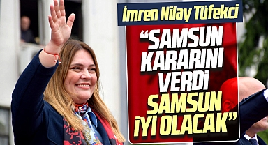 İYİ Parti Samsun Milletvekili Adayı Tüfekci Samsun'un kararını verdiğini açıkladı
