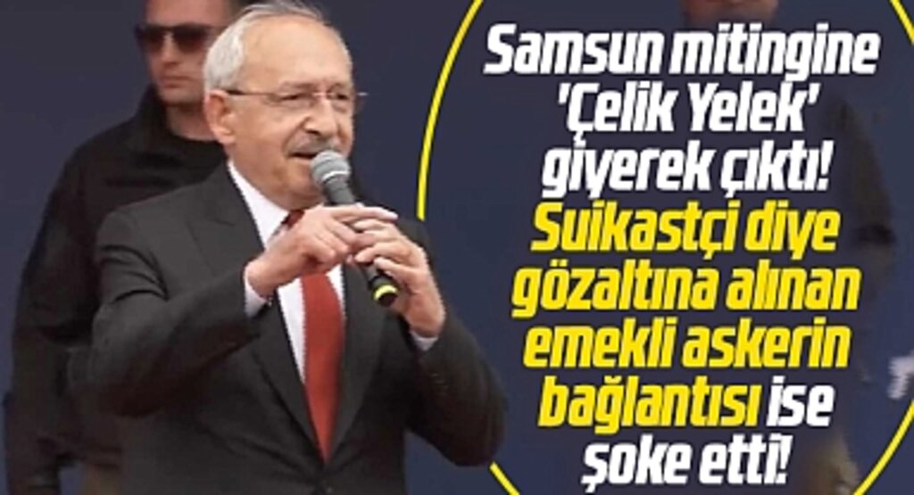 Kılıçdaroğlu Samsun'da çelik yelek giymişti! Gözaltına alınan kişinin bağlantısı şoke etti