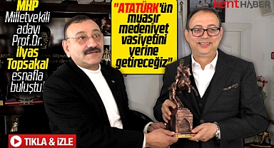 MHP Samsun Milletvekili adayı Prof.Dr. Topsakal esnafla bir araya geldi