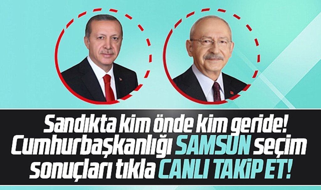 Samsun 28 Mayıs Cumhurbaşkanlığı seçim sonuçları anlık takip