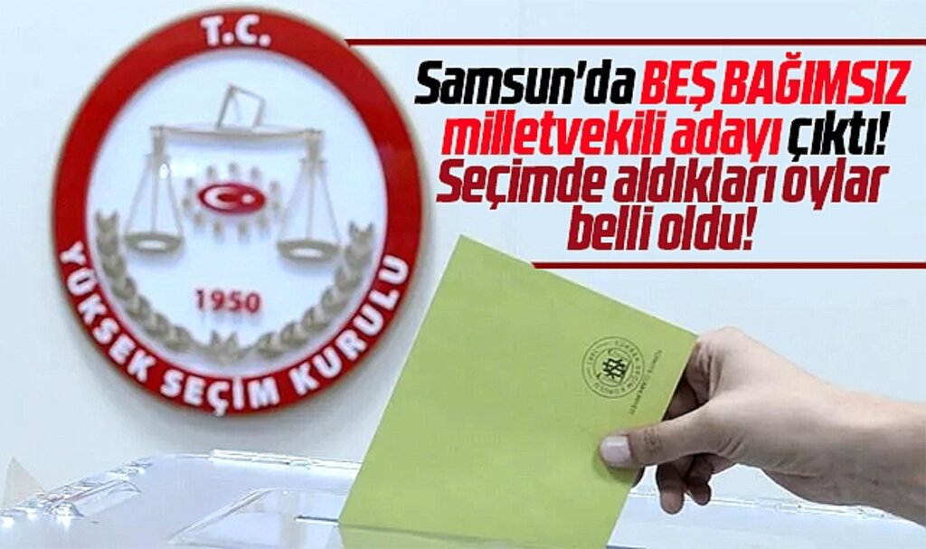 Samsun'da 14 Mayıs seçiminde bağımsız milletvekili adaylarının aldığı oy belli oldu
