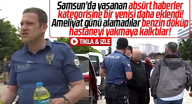 Samsun'da absürt olay! Hastaneyi benzin döküp yakmaya çalıştılar