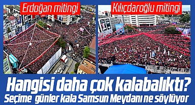 Samsun'da Erdoğan'ın mı yoksa Kılıçdaroğlu'nun mu mitingi daha çok kalabalıktı