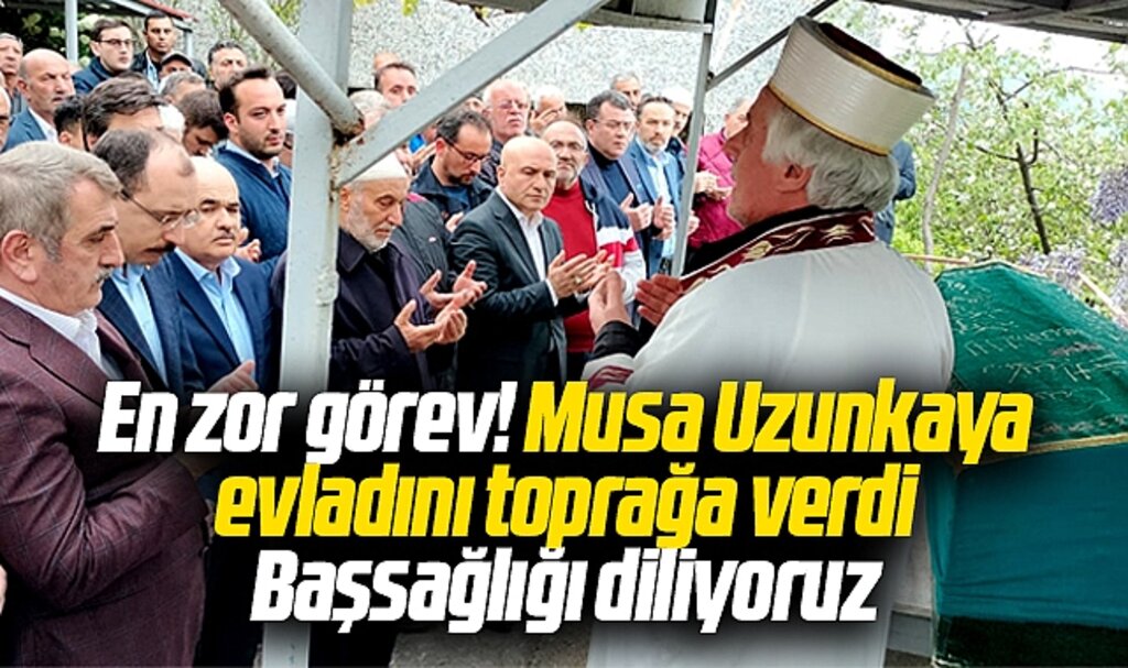 Samsun'da Musa Uzunkaya, vefat eden oğlu Fatih Uzunkaya'yı toprağa verdi