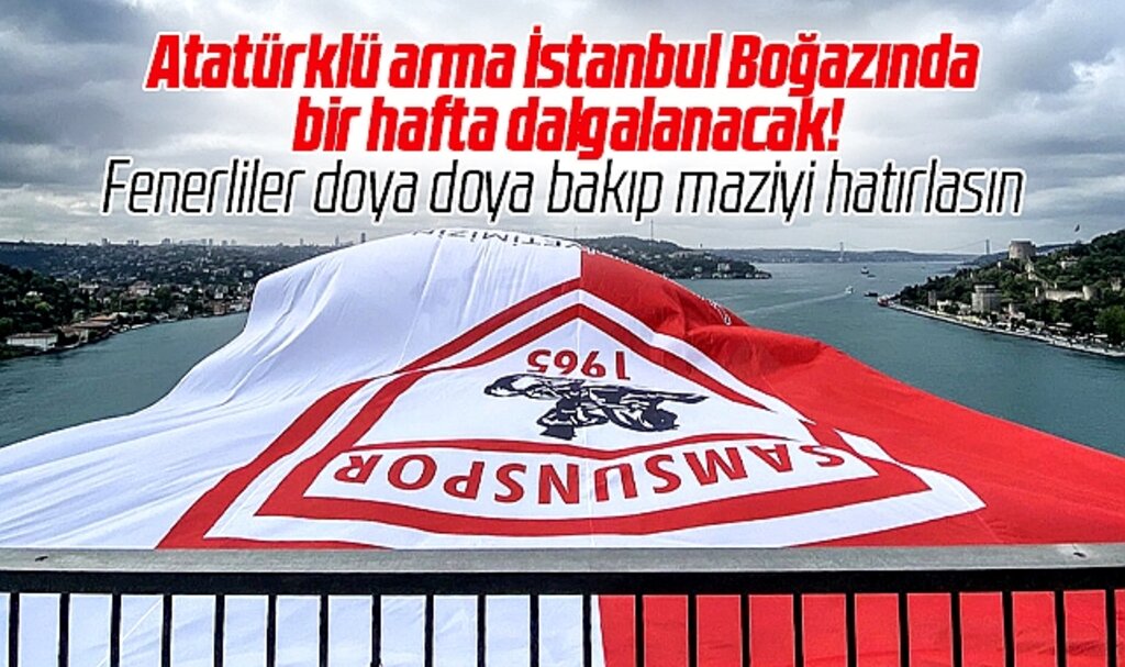 Samsunspor'un Atatürk armalı dev bayrakları İstanbul Boğazına asıldı
