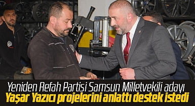 Yeniden Refah Partisi Samsun Milletvekili Adayı Yaşar Yazıcı esnafa projelerini anlattı