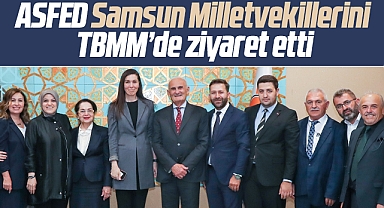 ASFED TBMM'de Samsun Milletvekillerini ziyaret etti