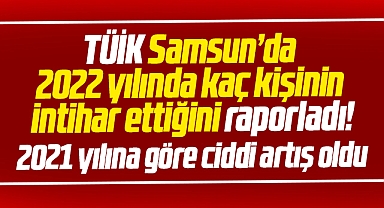 Samsun'da 2022 yılında kaç kişinin intihar ettiğini TÜİK açıkladı