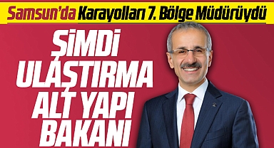 Samsun'da 6.5 yıl görev yapan Abdulkadir Uraloğlu Ulaştırma Alt Yapı Bakanı oldu