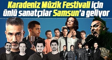 Samsun'da Karadeniz Müzik Festivali! Birbirinden ünlü sanatçılar geliyor