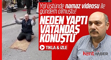 Samsun'da yol üstünde namaz kılan İsmail Karadağ bunu neden yaptığını açıkladı