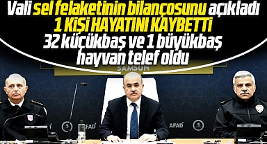 Samsun Valisi Zülkif Dağlı sel felaketinin bilonçosunu açıkladı