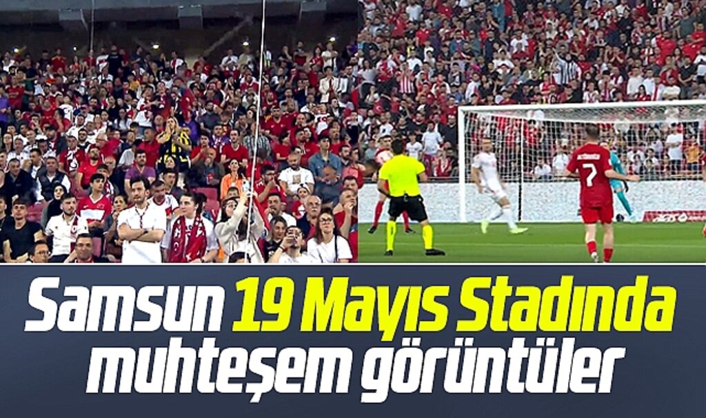 Türkiye-Galler maçı! Samsun 19 Mayıs Stadında muhteşem görüntüler