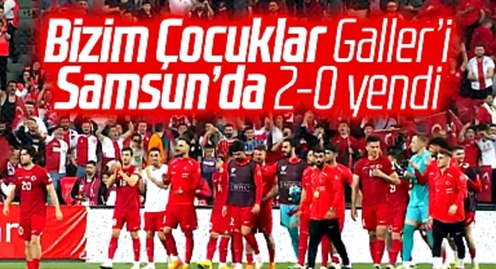 Türkiye Samsun'da oynanan Galler maçını 2-0 kazandı
