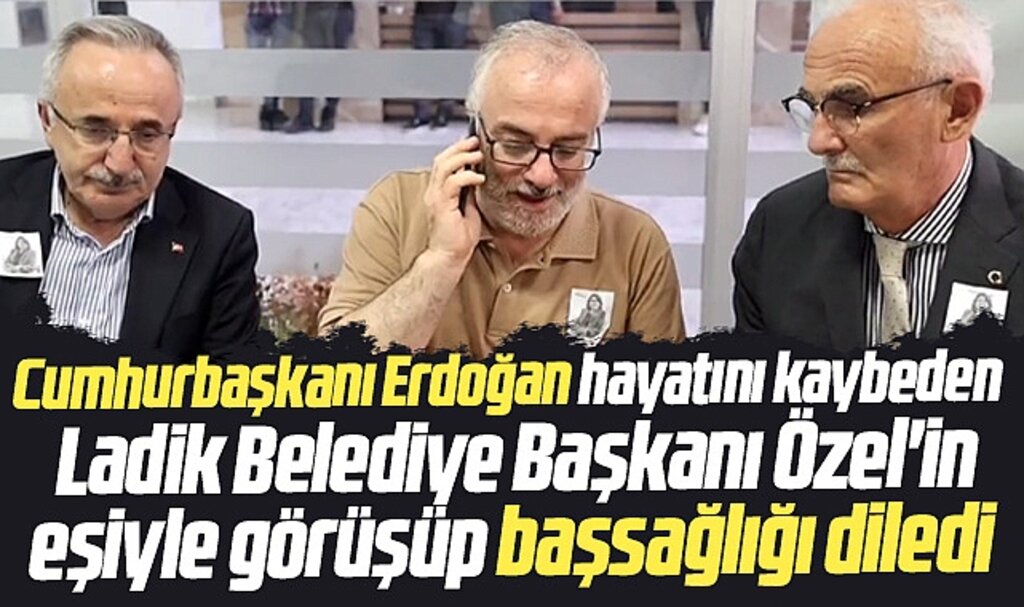 Cumhurbaşkanı Erdoğan Ladik Belediye Başkanı Özel'in eşine başsağlığı diledi