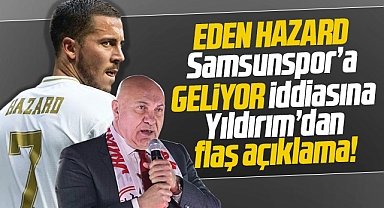 Eden Hazard Samsunspor'a mı geliyor? Yüksel Yıldırım'dan flaş açıklama!