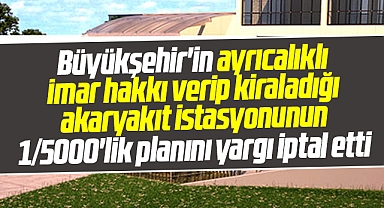 Samsun Büyükşehirin ayrıcalıklı imar verdiği akaryakıt istasyonunun planı iptal edildi