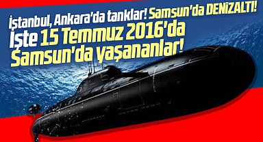 Samsun'da 15 Temmuz 2016 hain darbe gecesi işte olup bitenler!