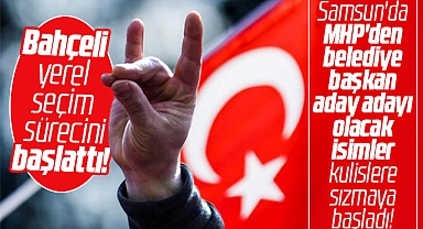 Samsun'da MHP'den 2024 yerel seçiminde kimler belediye başkan aday adayı olacak