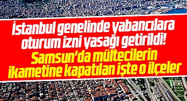 Samsun'da mültecilerin ikametine kapatılan ilçeler ve mahalleler